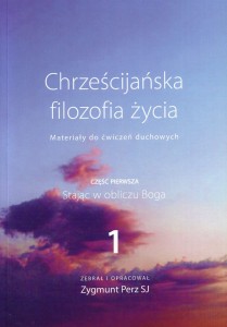 Chrześcijańska filozofia życia. Część 1: Stając w obliczu Boga | Zygmunt Perz SJ