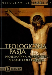 Teologiczna pasja. Problematyka konkupiscencji śladami Karla Rahnera | ks. Mirosław Lesiecki CP